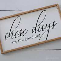 These Days Are The Good Old Wood Sign