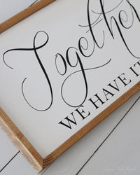 Together We Have It All Wood Sign